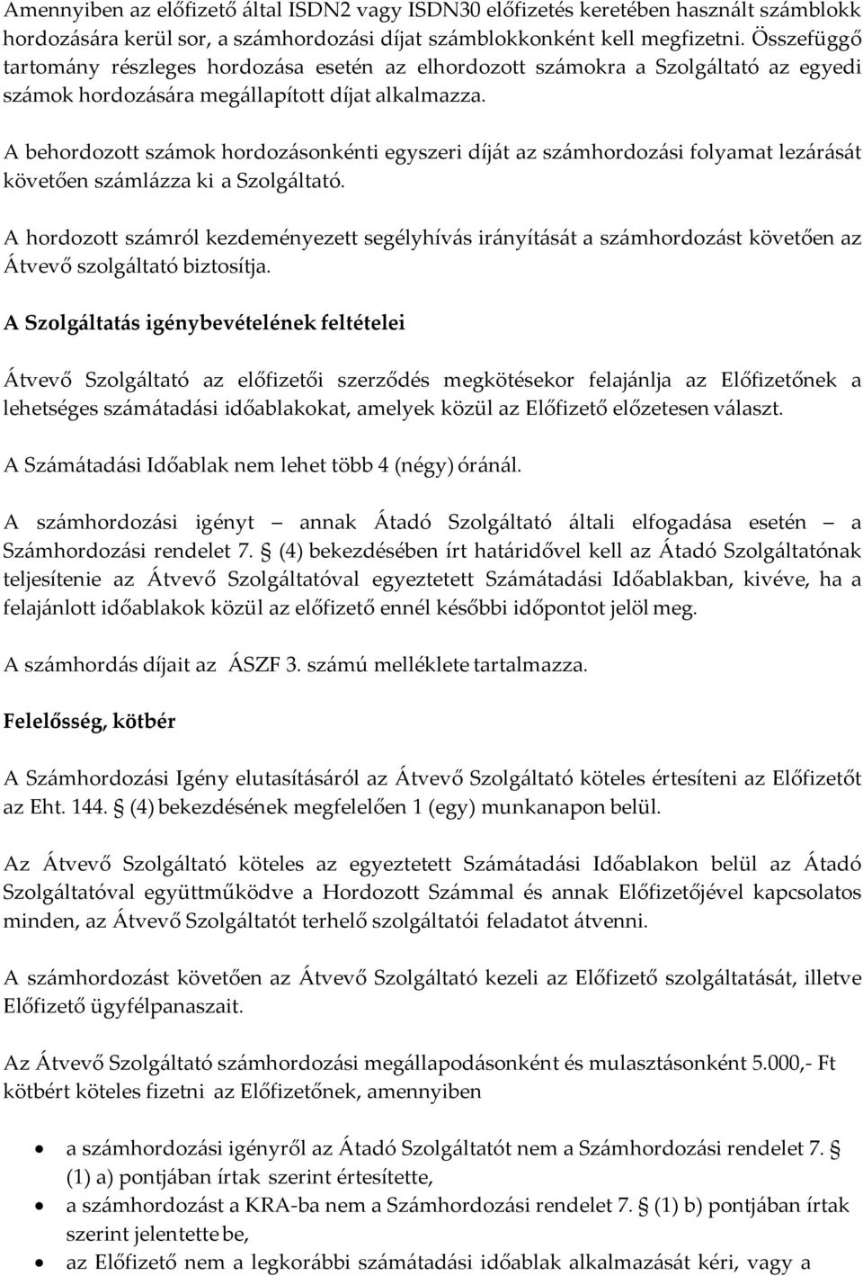 A behordozott számok hordozásonkénti egyszeri díját az számhordozási folyamat lezárását követően számlázza ki a Szolgáltató.