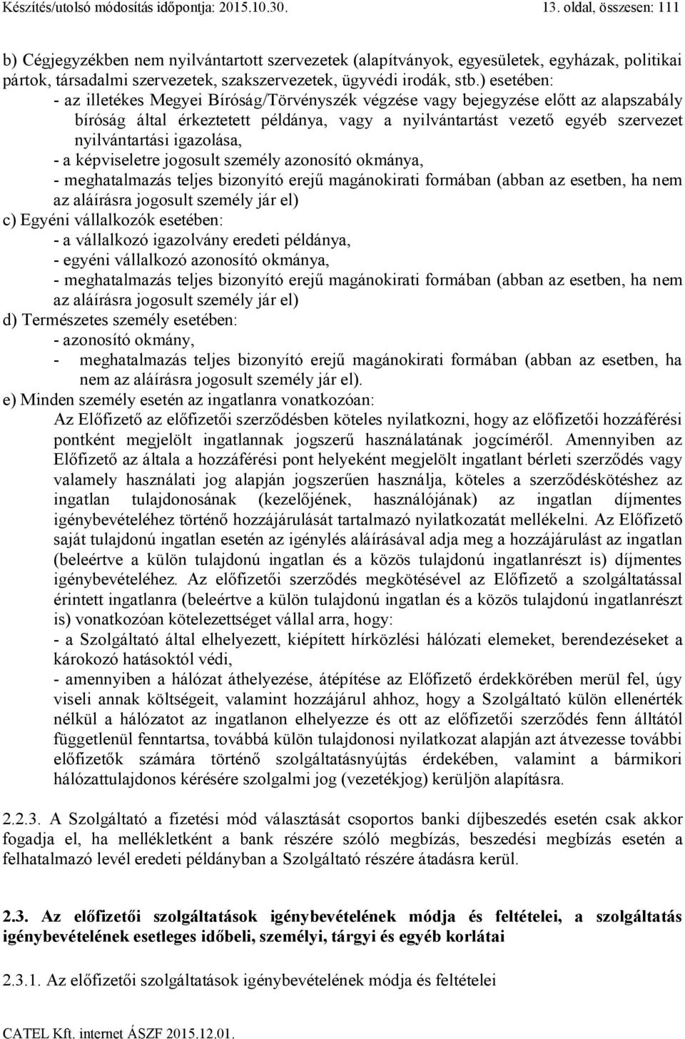 ) esetében: - az illetékes Megyei Bíróság/Törvényszék végzése vagy bejegyzése előtt az alapszabály bíróság által érkeztetett példánya, vagy a nyilvántartást vezető egyéb szervezet nyilvántartási