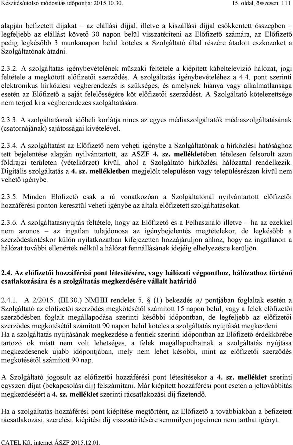 az Előfizető pedig legkésőbb 3 munkanapon belül köteles a Szolgáltató által részére átadott eszközöket a Szolgáltatónak átadni. 2.