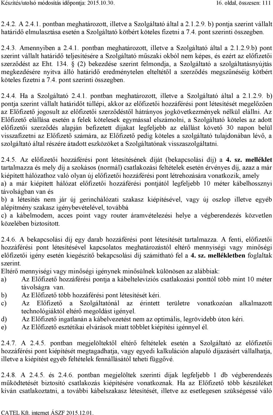 pontban meghatározott, illetve a Szolgáltató által a 2.1.2.9.b) pont szerint vállalt határidő teljesítésére a Szolgáltató műszaki okból nem képes, és ezért az előfizetői szerződést az Eht. 134.