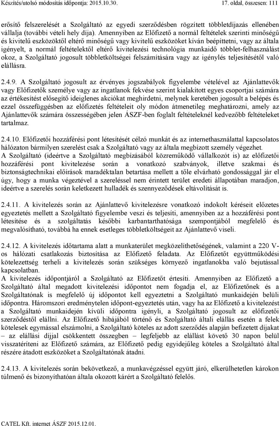 Amennyiben az Előfizető a normál feltételek szerinti minőségű és kivitelű eszközöktől eltérő minőségű vagy kivitelű eszközöket kíván beépíttetni, vagy az általa igényelt, a normál feltételektől