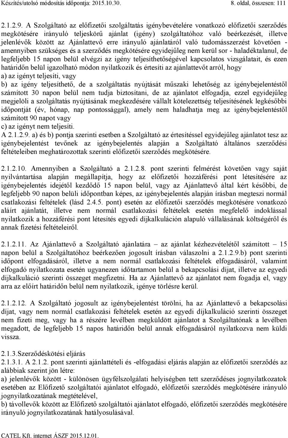 Ajánlattevő erre irányuló ajánlatáról való tudomásszerzést követően - amennyiben szükséges és a szerződés megkötésére egyidejűleg nem kerül sor - haladéktalanul, de legfeljebb 15 napon belül elvégzi