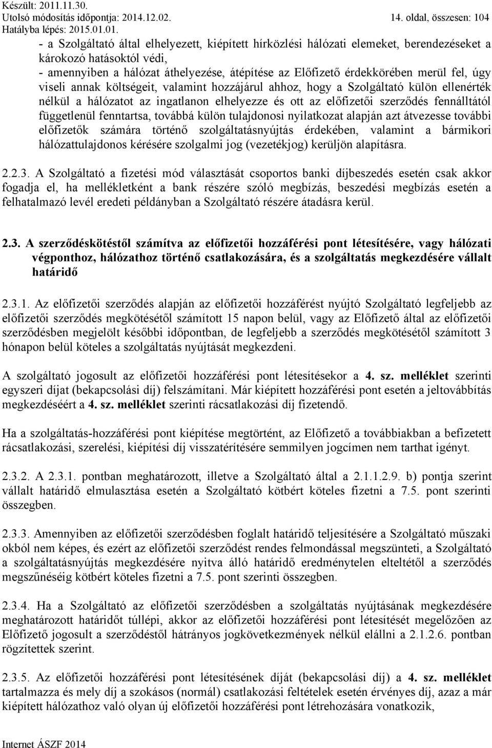 érdekkörében merül fel, úgy viseli annak költségeit, valamint hozzájárul ahhoz, hogy a Szolgáltató külön ellenérték nélkül a hálózatot az ingatlanon elhelyezze és ott az előfizetői szerződés