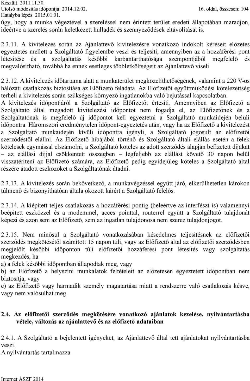 3.11. A kivitelezés során az Ajánlattevő kivitelezésre vonatkozó indokolt kéréseit előzetes egyeztetés mellett a Szolgáltató figyelembe veszi és teljesíti, amennyiben az a hozzáférési pont létesítése