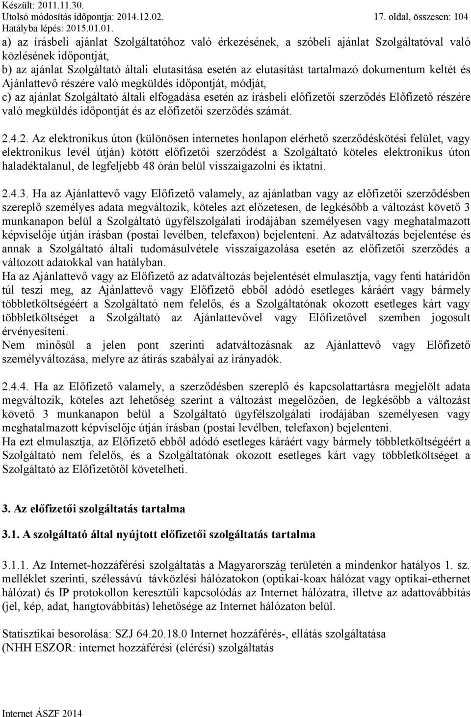 elutasítást tartalmazó dokumentum keltét és Ajánlattevő részére való megküldés időpontját, módját, c) az ajánlat Szolgáltató általi elfogadása esetén az írásbeli előfizetői szerződés Előfizető