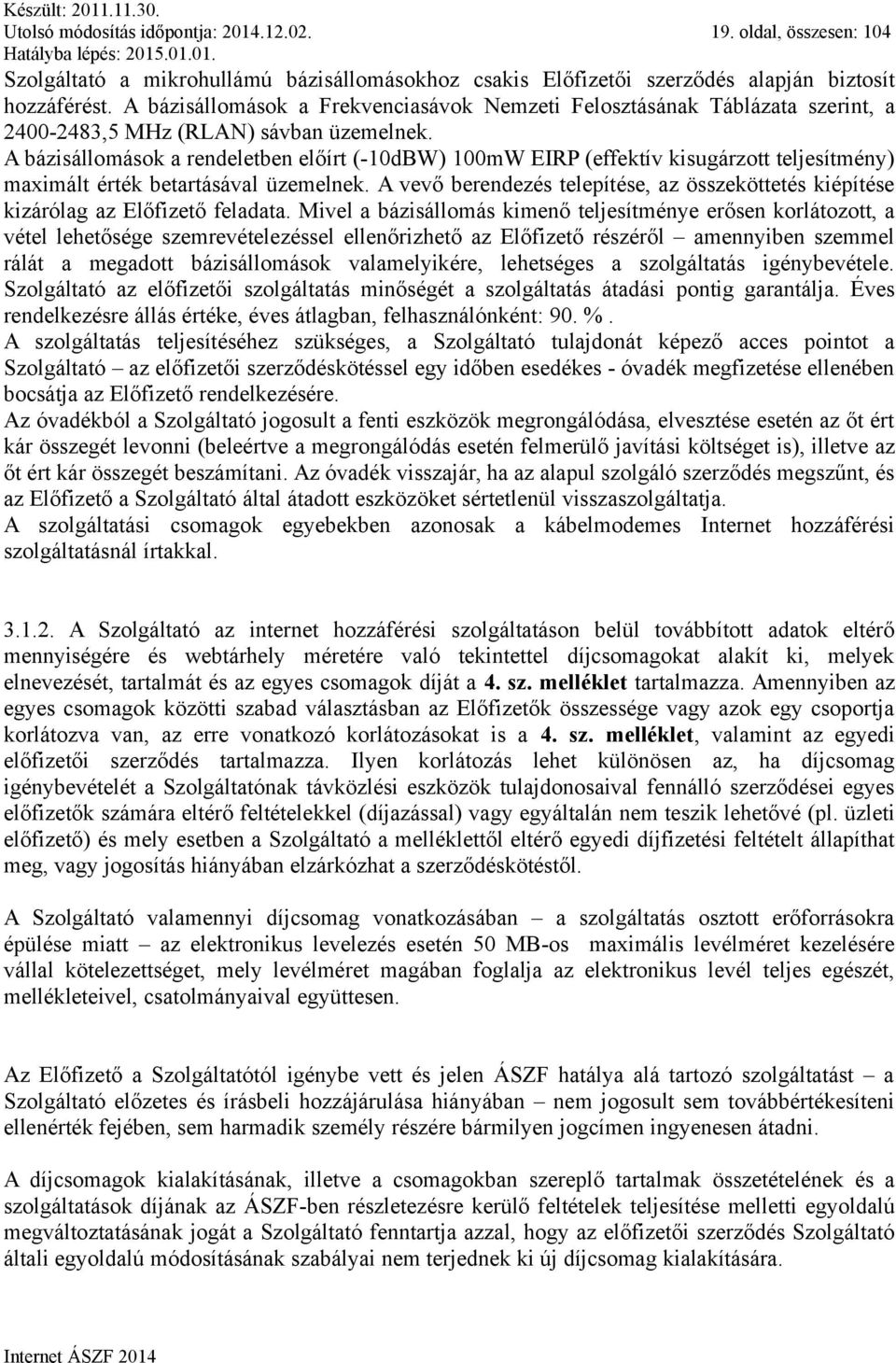 A bázisállomások a rendeletben előírt (-10dBW) 100mW EIRP (effektív kisugárzott teljesítmény) maximált érték betartásával üzemelnek.