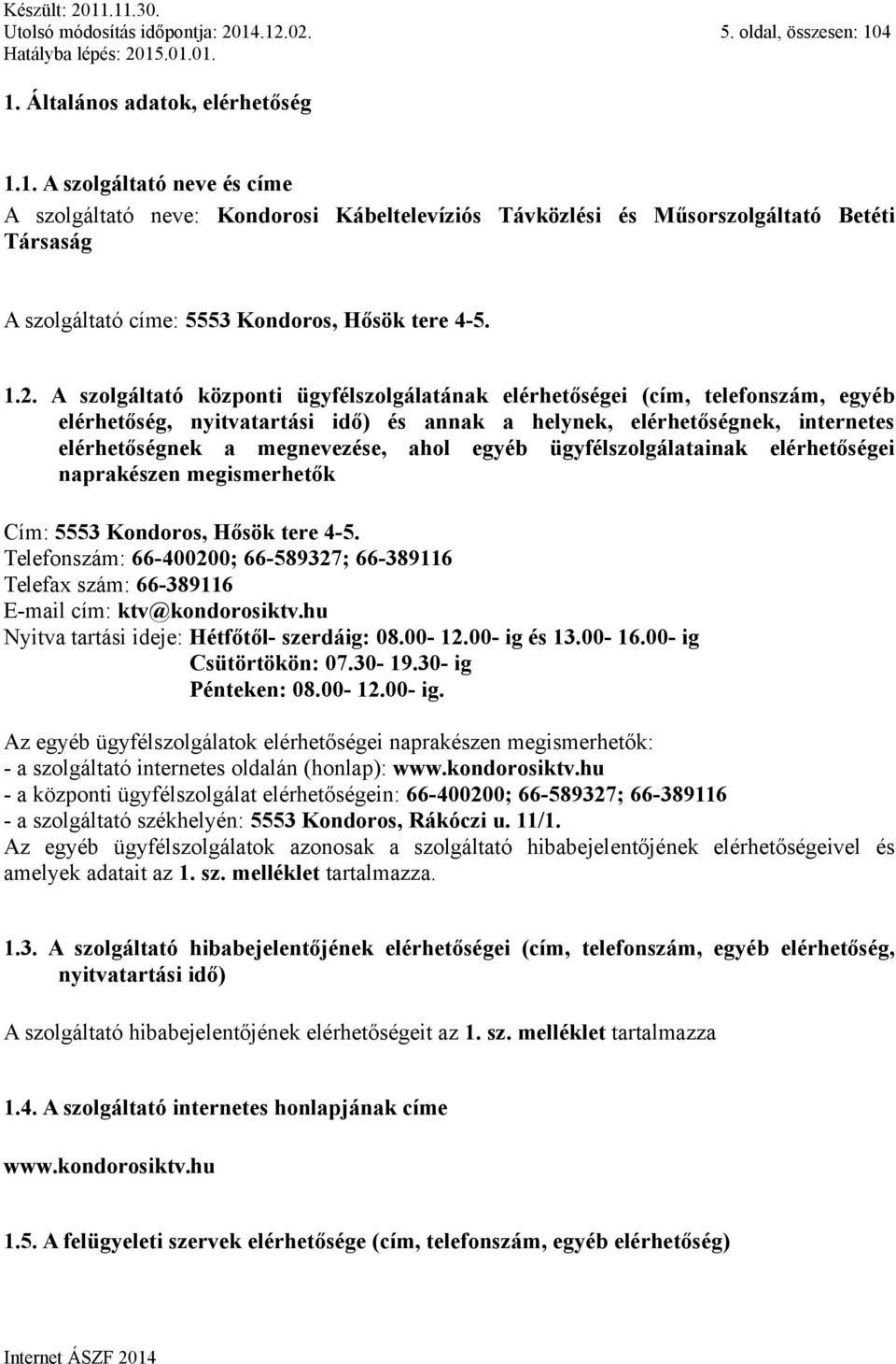 1.2. A szolgáltató központi ügyfélszolgálatának elérhetőségei (cím, telefonszám, egyéb elérhetőség, nyitvatartási idő) és annak a helynek, elérhetőségnek, internetes elérhetőségnek a megnevezése,