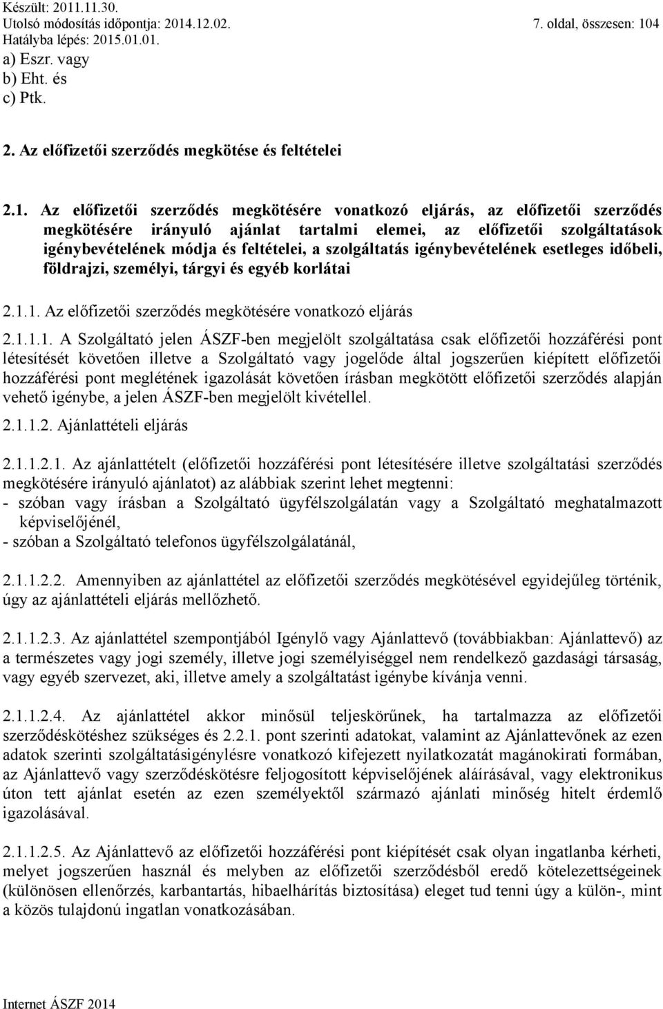 megkötésére irányuló ajánlat tartalmi elemei, az előfizetői szolgáltatások igénybevételének módja és feltételei, a szolgáltatás igénybevételének esetleges időbeli, földrajzi, személyi, tárgyi és