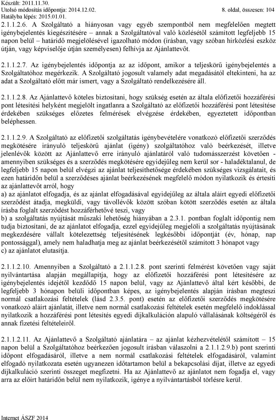 megjelölésével igazolható módon (írásban, vagy szóban hírközlési eszköz útján, vagy képviselője útján személyesen) felhívja az Ajánlattevőt. 2.1.1.2.7.