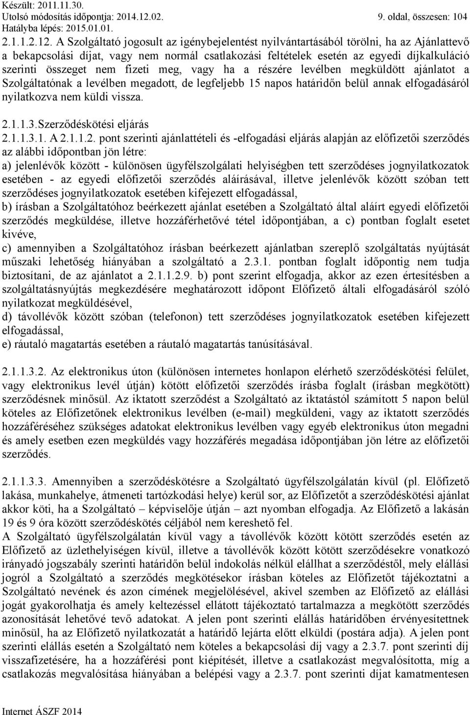 A Szolgáltató jogosult az igénybejelentést nyilvántartásából törölni, ha az Ajánlattevő a bekapcsolási díjat, vagy nem normál csatlakozási feltételek esetén az egyedi díjkalkuláció szerinti összeget