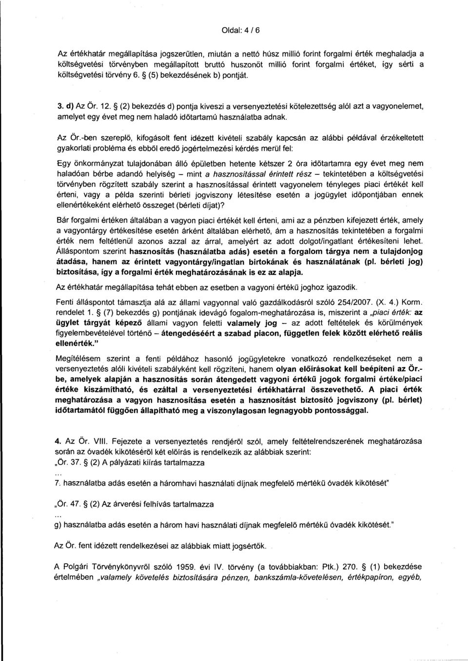 (2) bekezdés d) pontja kiveszi a versenyeztetési kötelezettség alól azt a vagyonelemet, amelyet egy évet meg nem haladó időtartamú használatba adnak. Az Ör.