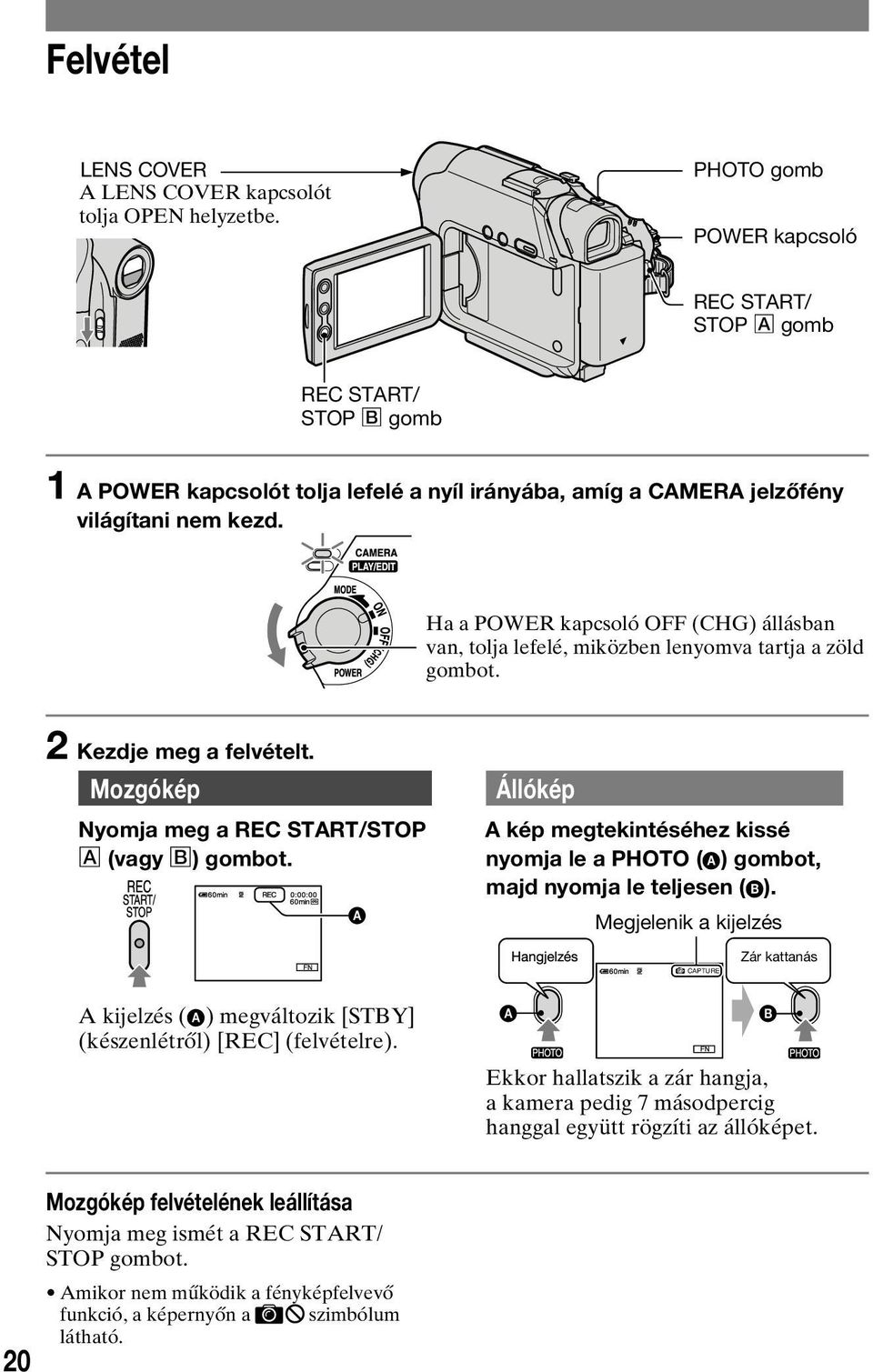 Ha a POWER kapcsoló OFF (CHG) állásban van, tolja lefelé, miközben lenyomva tartja a zöld gombot. 2 Kezdje meg a felvételt. Mozgókép Nyomja meg a REC START/STOP (vagy ) gombot.