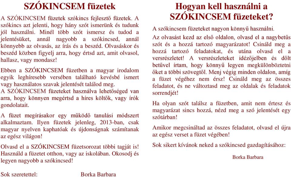 Ebben a SZÓKINCSEM füzetben a magyar irodalom egyik leghíresebb versében található kevésbé ismert vagy használatos szavak jelentését találod meg A SZÓKINCSEM füzeteket használva lehetőséged van arra,