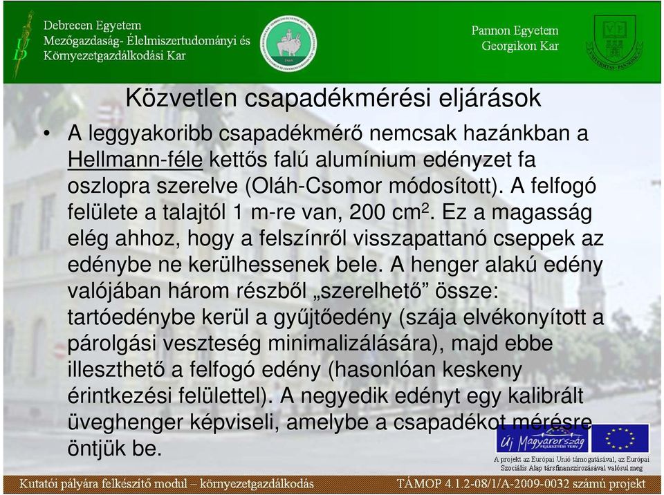 A henger alakú edény valójában három részbıl szerelhetı össze: tartóedénybe kerül a győjtıedény (szája elvékonyított a párolgási veszteség minimalizálására), majd