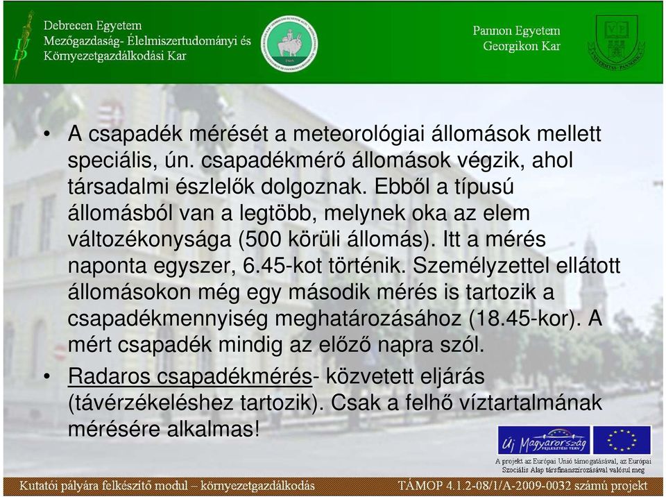 45-kot történik. Személyzettel ellátott állomásokon még egy második mérés is tartozik a csapadékmennyiség meghatározásához (18.45-kor).