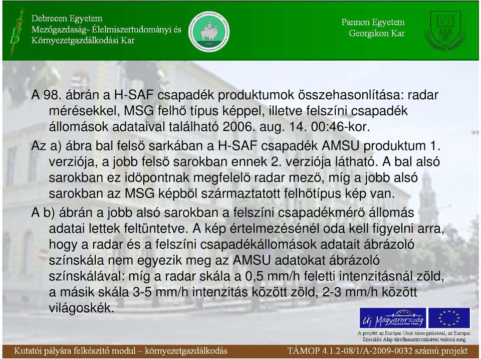 A bal alsó sarokban ez idıpontnak megfelelı radar mezı, míg a jobb alsó sarokban az MSG képbıl származtatott felhıtípus kép van.