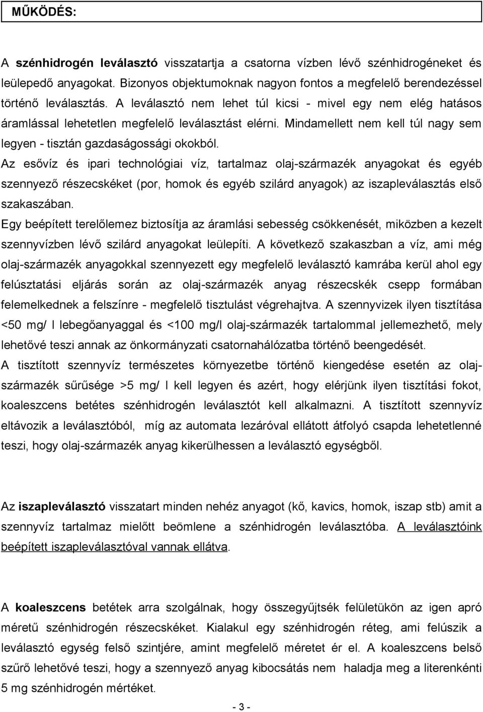 Az esővíz és ipari technológiai víz, tartalmaz olaj-származék anyagokat és egyéb szennyező részecskéket (por, homok és egyéb szilárd anyagok) az iszapleválasztás első szakaszában.