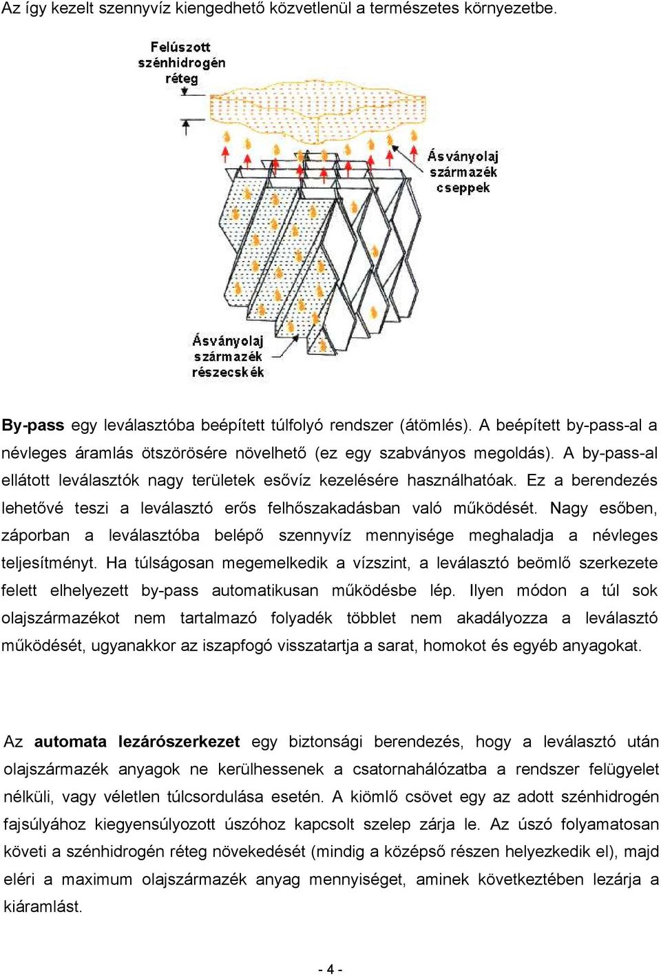Ez a berendezés lehetővé teszi a leválasztó erős felhőszakadásban való működését. Nagy esőben, záporban a leválasztóba belépő szennyvíz mennyisége meghaladja a névleges teljesítményt.
