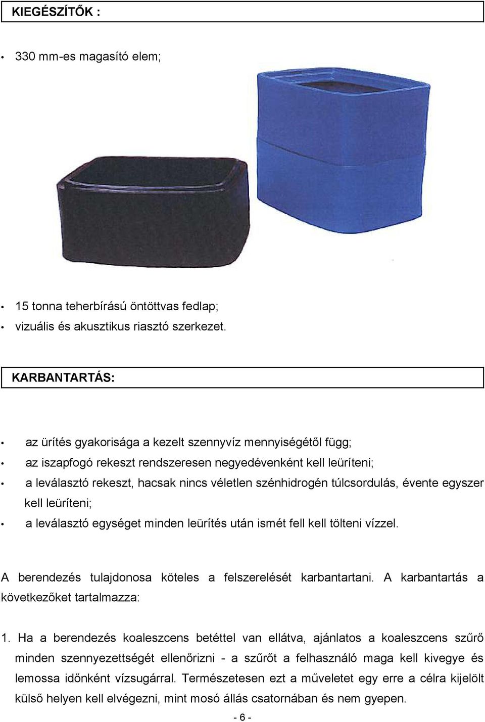 túlcsordulás, évente egyszer kell leüríteni; a leválasztó egységet minden leürítés után ismét fell kell tölteni vízzel. A berendezés tulajdonosa köteles a felszerelését karbantartani.