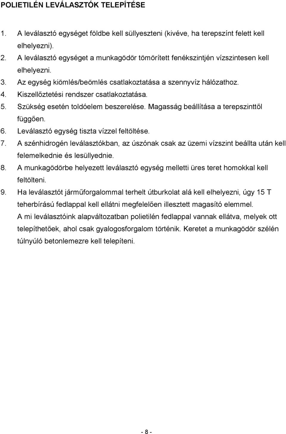 Kiszellőztetési rendszer csatlakoztatása. 5. Szükség esetén toldóelem beszerelése. Magasság beállítása a terepszinttől függően. 6. Leválasztó egység tiszta vízzel feltöltése. 7.