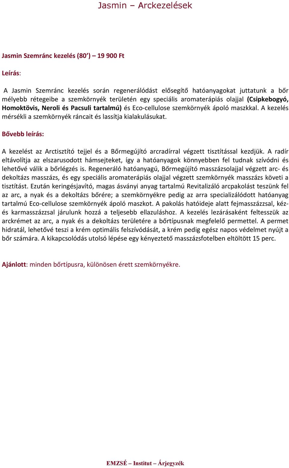 dekoltázs masszázs, és egy speciális aromaterápiás olajjal végzett szemkörnyék masszázs követi a tisztítást.