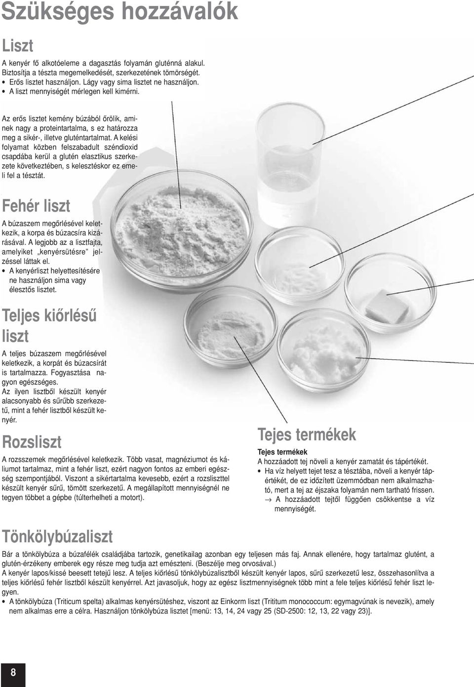 Az erôs lisztet kemény búzából ôrölik, aminek nagy a proteintartalma, s ez határozza meg a sikér-, illetve gluténtartalmat.