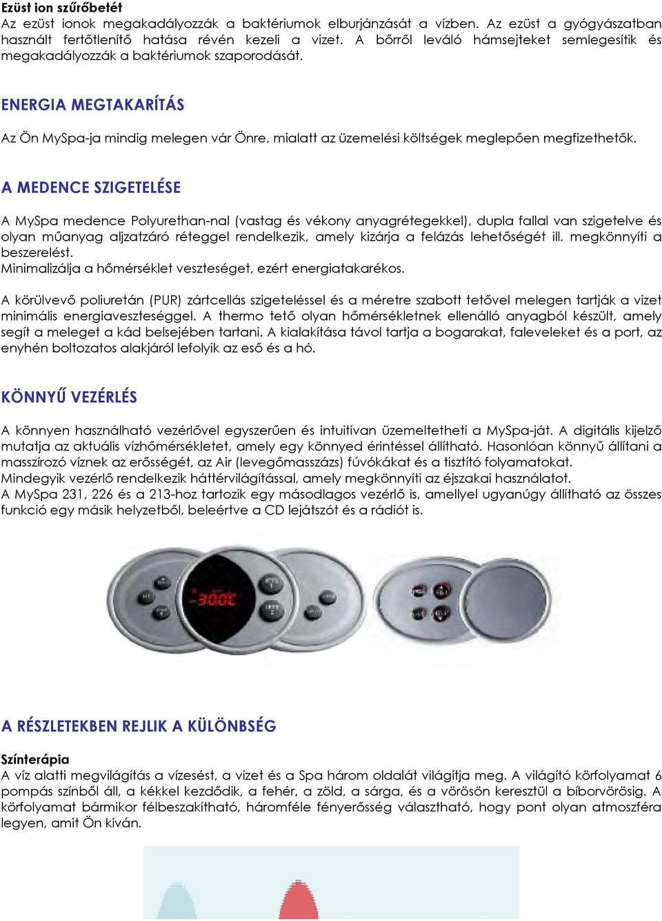 ENERGIA MEGTAKARÍTÁS Az Ön MySpa-ja mindig melegen vár Önre, mialatt az üzemelési költségek meglepıen megfizethetık.