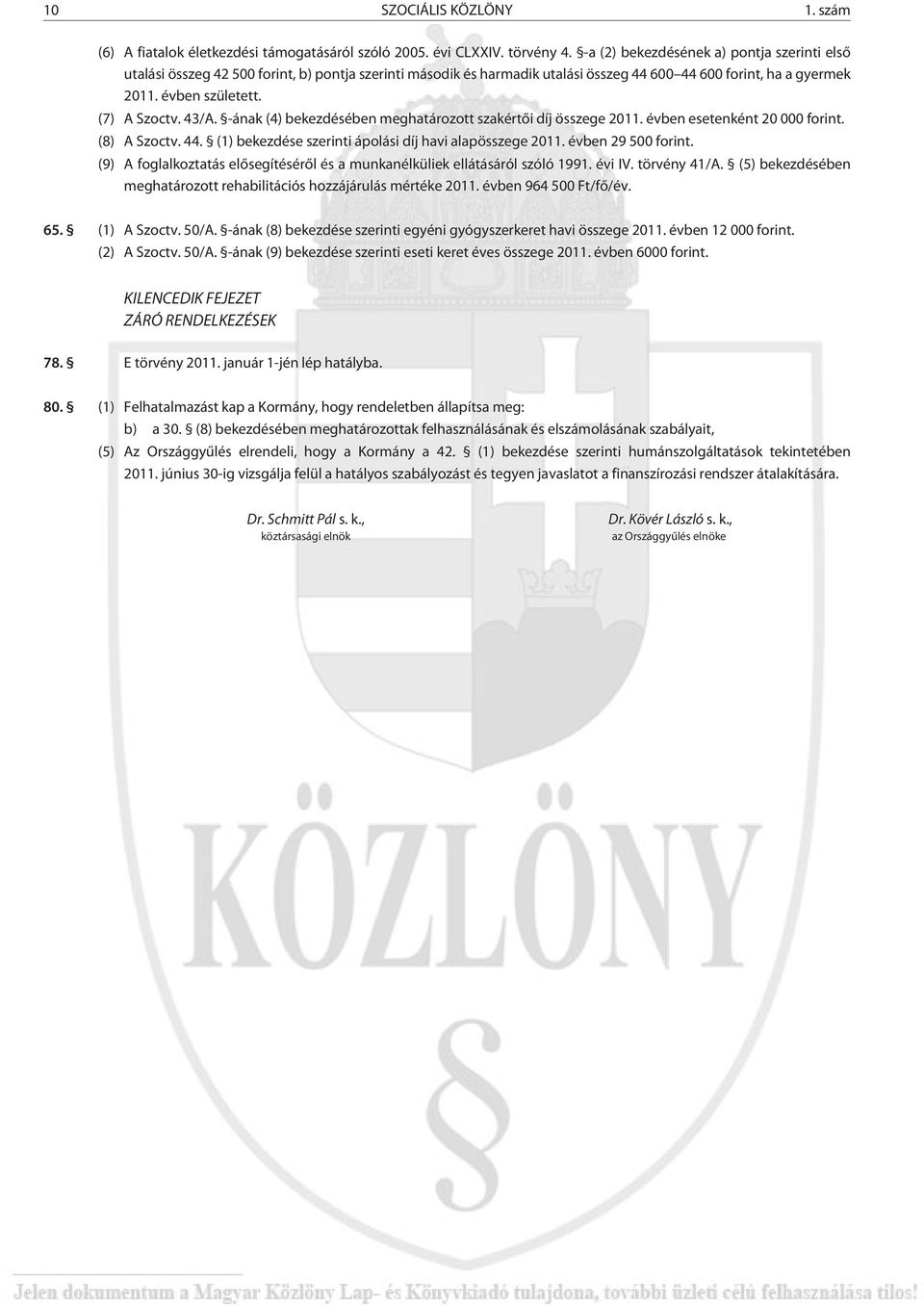 43/A. -ának (4) bekezdésében meghatározott szakértõi díj összege 2011. évben esetenként 20 000 forint. (8) A Szoctv. 44. (1) bekezdése szerinti ápolási díj havi alapösszege 2011. évben 29 500 forint.