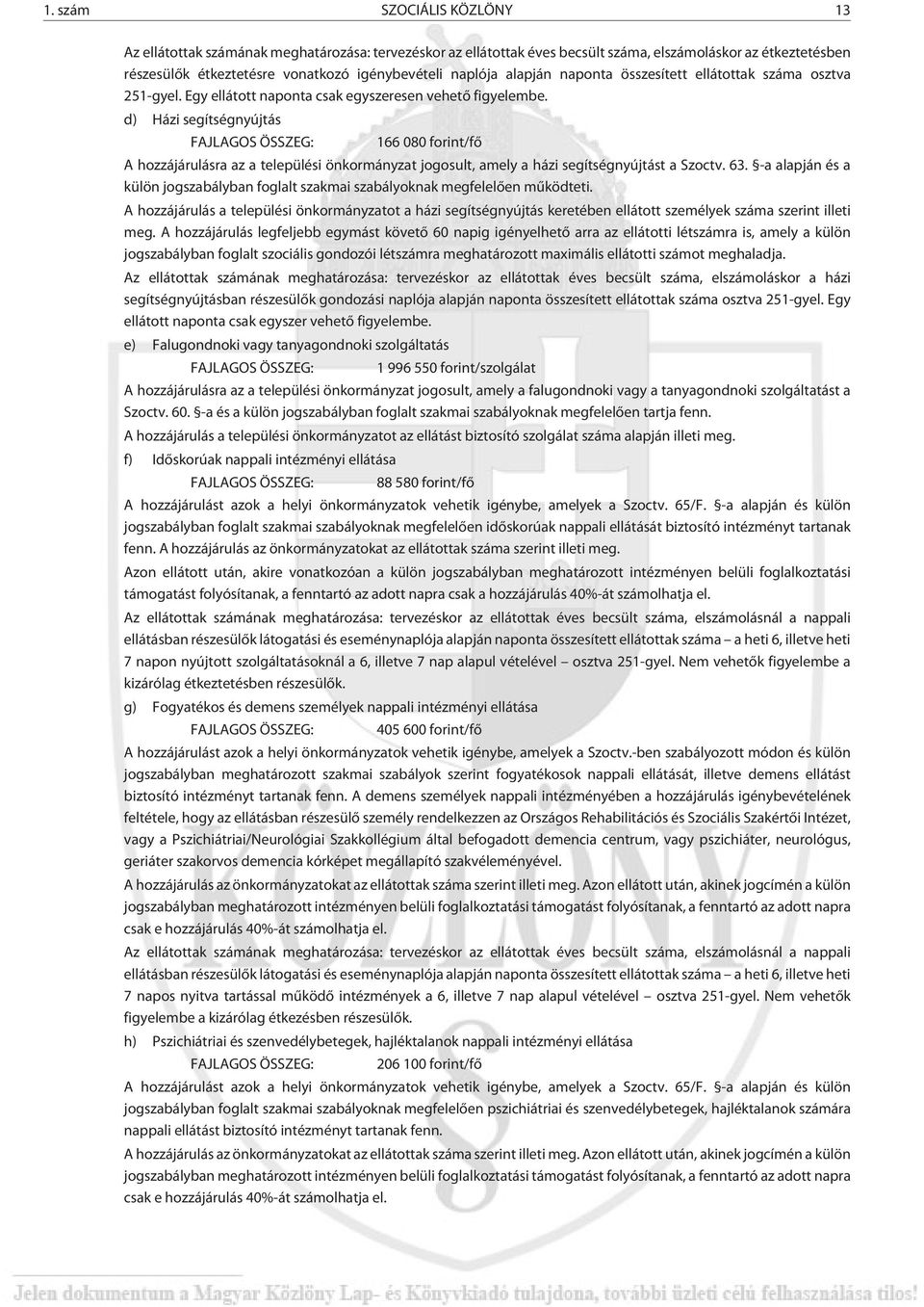 d) Házi segítségnyújtás FAJLAGOS ÖSSZEG: 166 080 forint/fõ A hozzájárulásra az a települési önkormányzat jogosult, amely a házi segítségnyújtást a Szoctv. 63.
