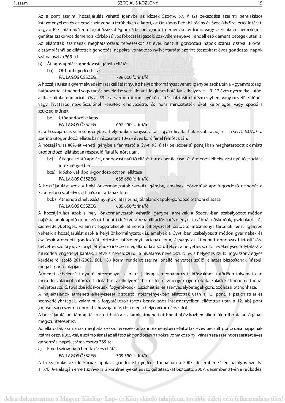 által befogadott demencia centrum, vagy pszichiáter, neurológus, geriáter szakorvos demencia kórkép súlyos fokozatát igazoló szakvéleményével rendelkezõ demens betegek után is.