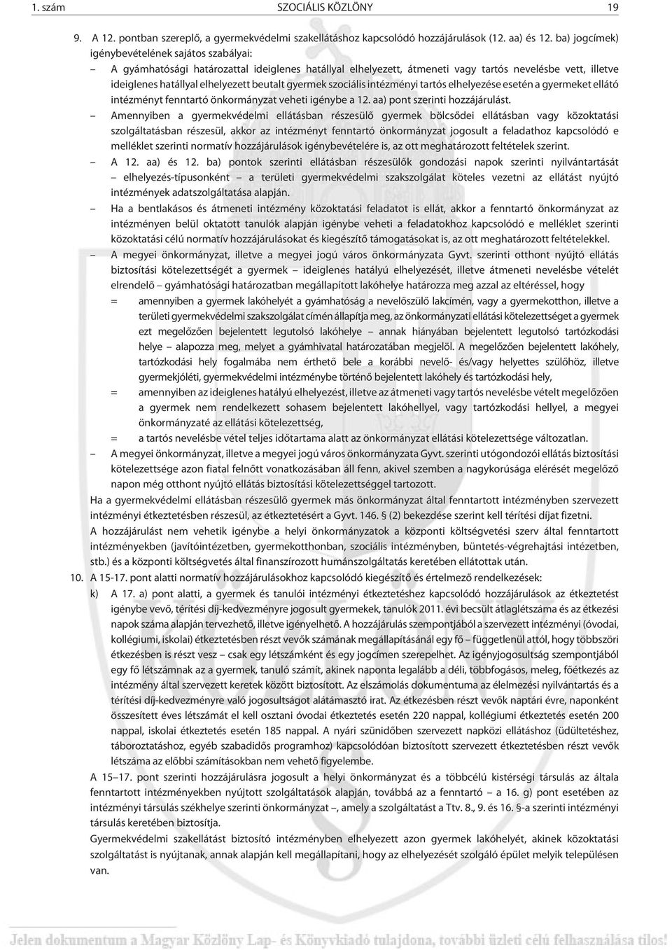 gyermek szociális intézményi tartós elhelyezése esetén a gyermeket ellátó intézményt fenntartó önkormányzat veheti igénybe a 12. aa) pont szerinti hozzájárulást.