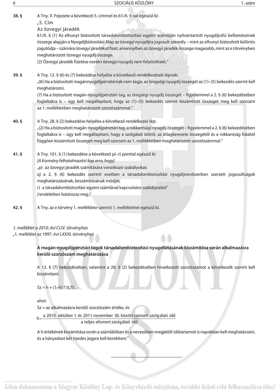 elhunyt biztosított különös jogutódja számára özvegyi járadékot fizet, amennyiben az özvegyi járadék összege magasabb, mint az e törvényben meghatározott özvegyi nyugdíj összege.