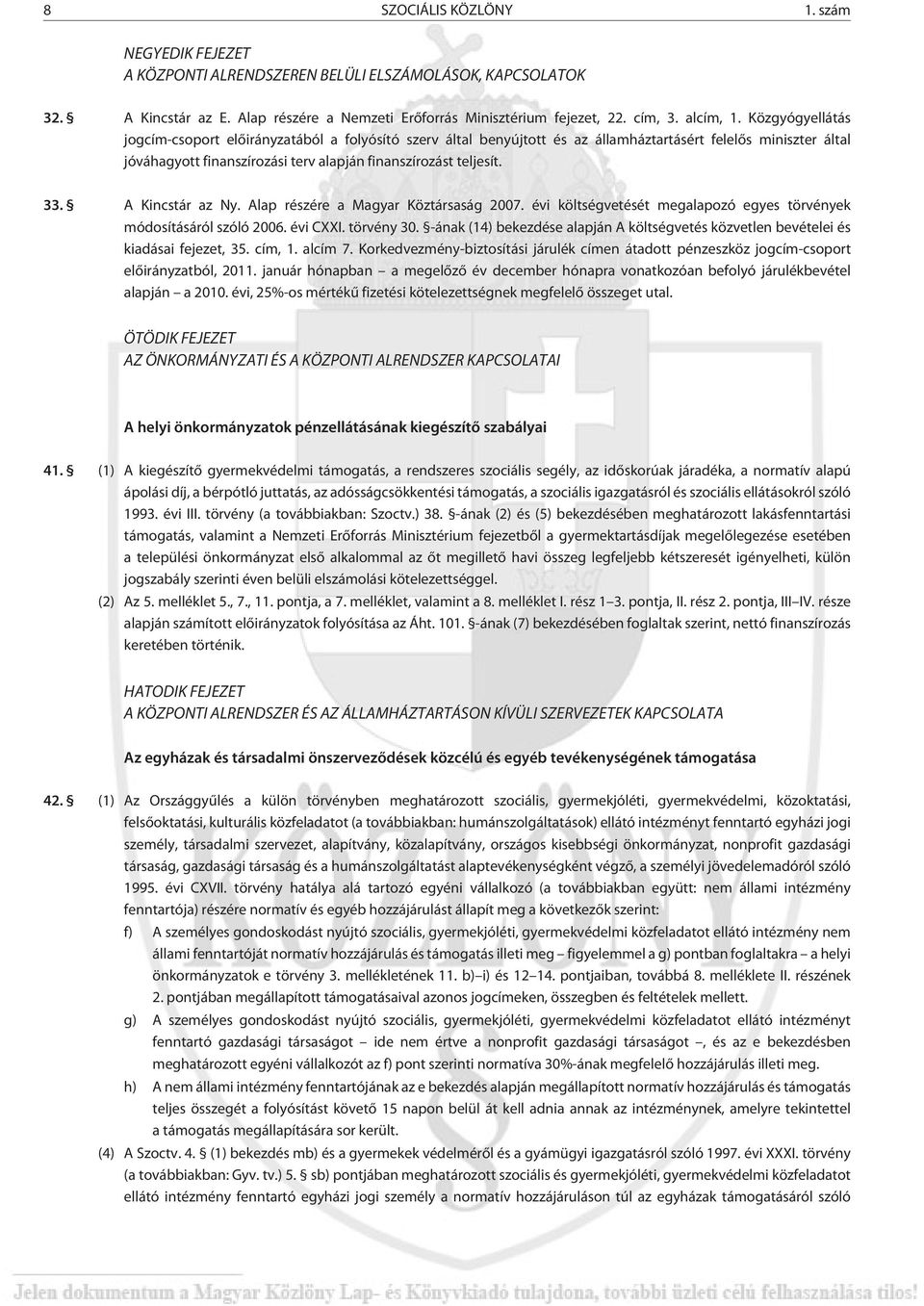 A Kincstár az Ny. Alap részére a Magyar Köztársaság 2007. évi költségvetését megalapozó egyes törvények módosításáról szóló 2006. évi CXXI. törvény 30.