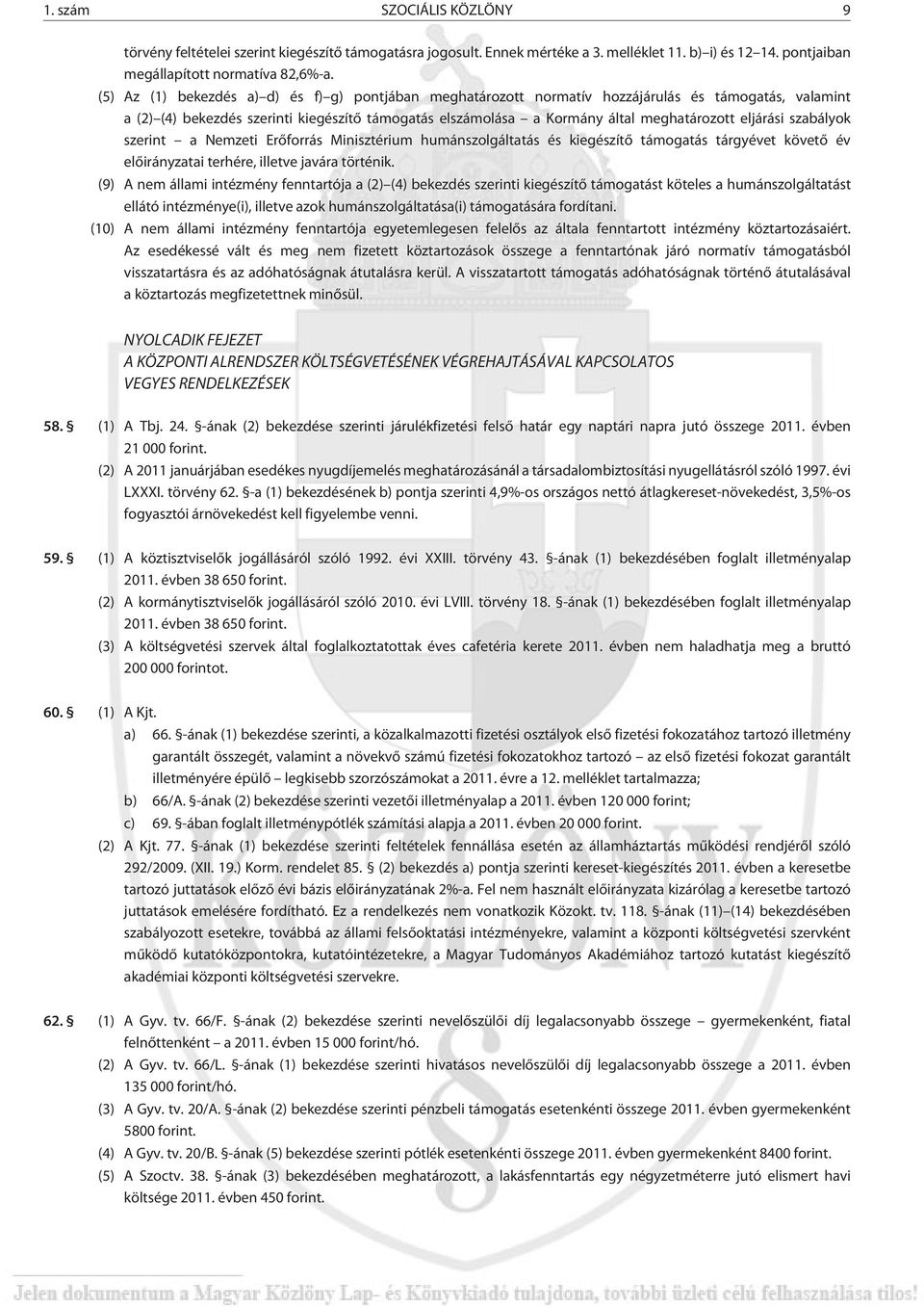 eljárási szabályok szerint a Nemzeti Erõforrás Minisztérium humánszolgáltatás és kiegészítõ támogatás tárgyévet követõ év elõirányzatai terhére, illetve javára történik.