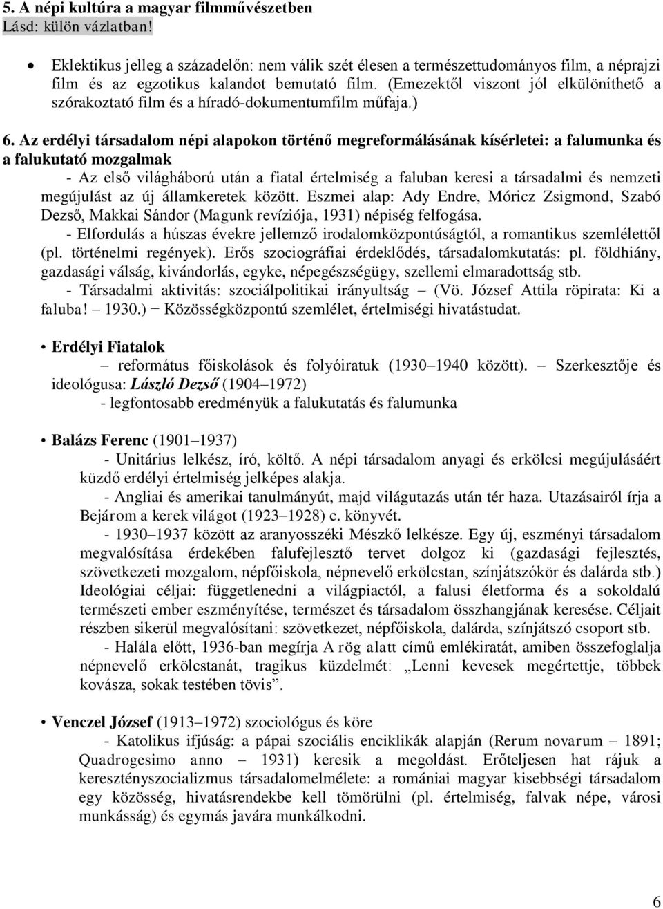 (Emezektől viszont jól elkülöníthető a szórakoztató film és a híradó-dokumentumfilm műfaja.) 6.