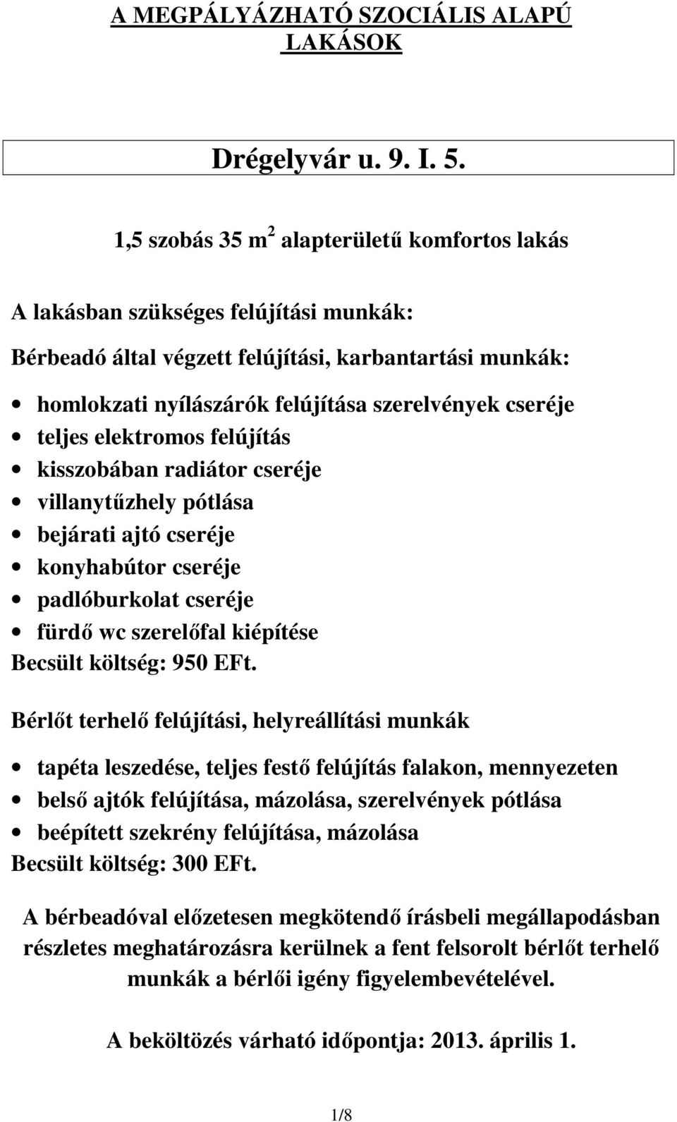 teljes elektromos felújítás kisszobában radiátor cseréje villanytűzhely pótlása bejárati ajtó cseréje konyhabútor cseréje padlóburkolat cseréje fürdő wc szerelőfal kiépítése Becsült költség: 950 EFt.