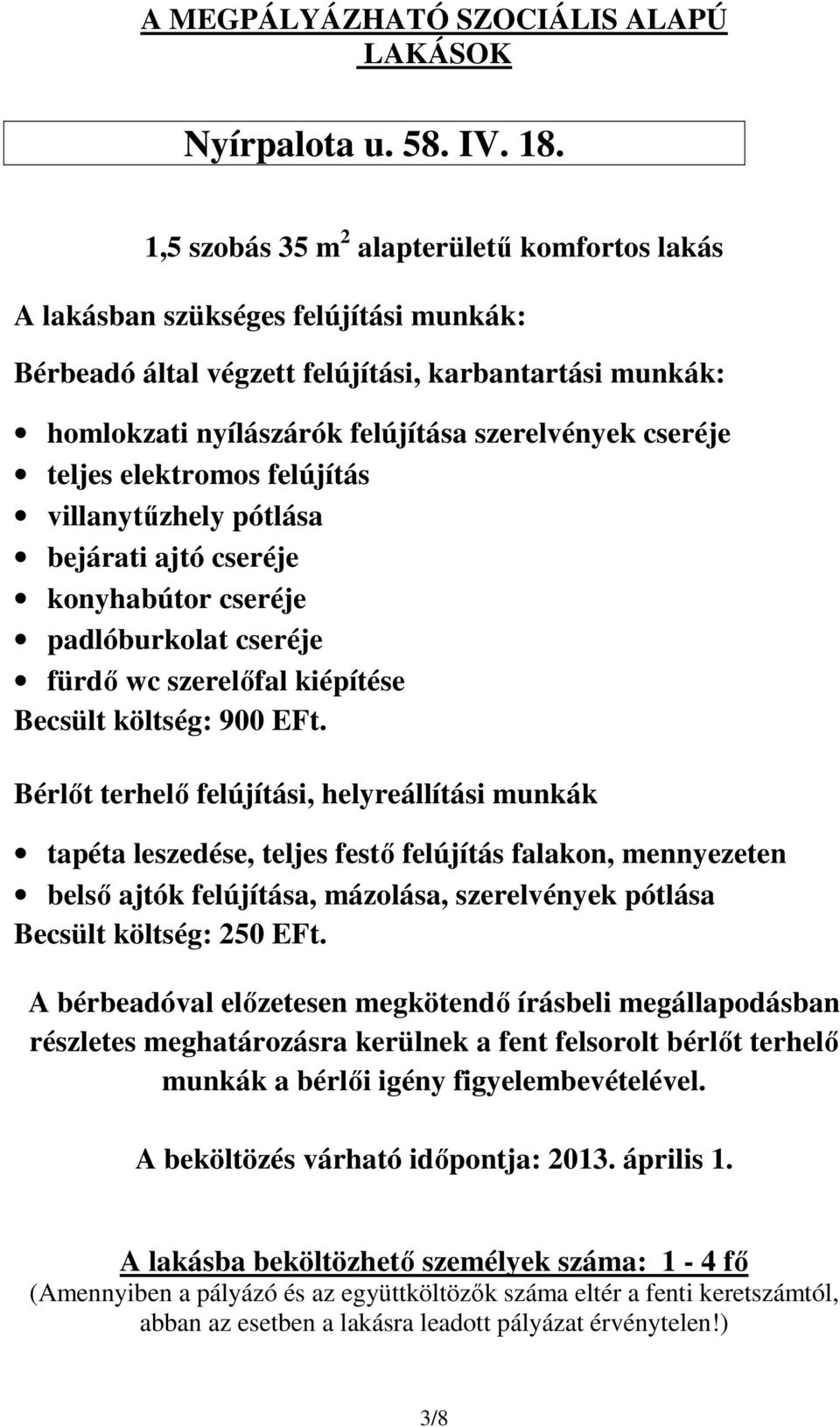 teljes elektromos felújítás villanytűzhely pótlása bejárati ajtó cseréje konyhabútor cseréje padlóburkolat cseréje fürdő wc szerelőfal kiépítése Becsült költség: 900 EFt.