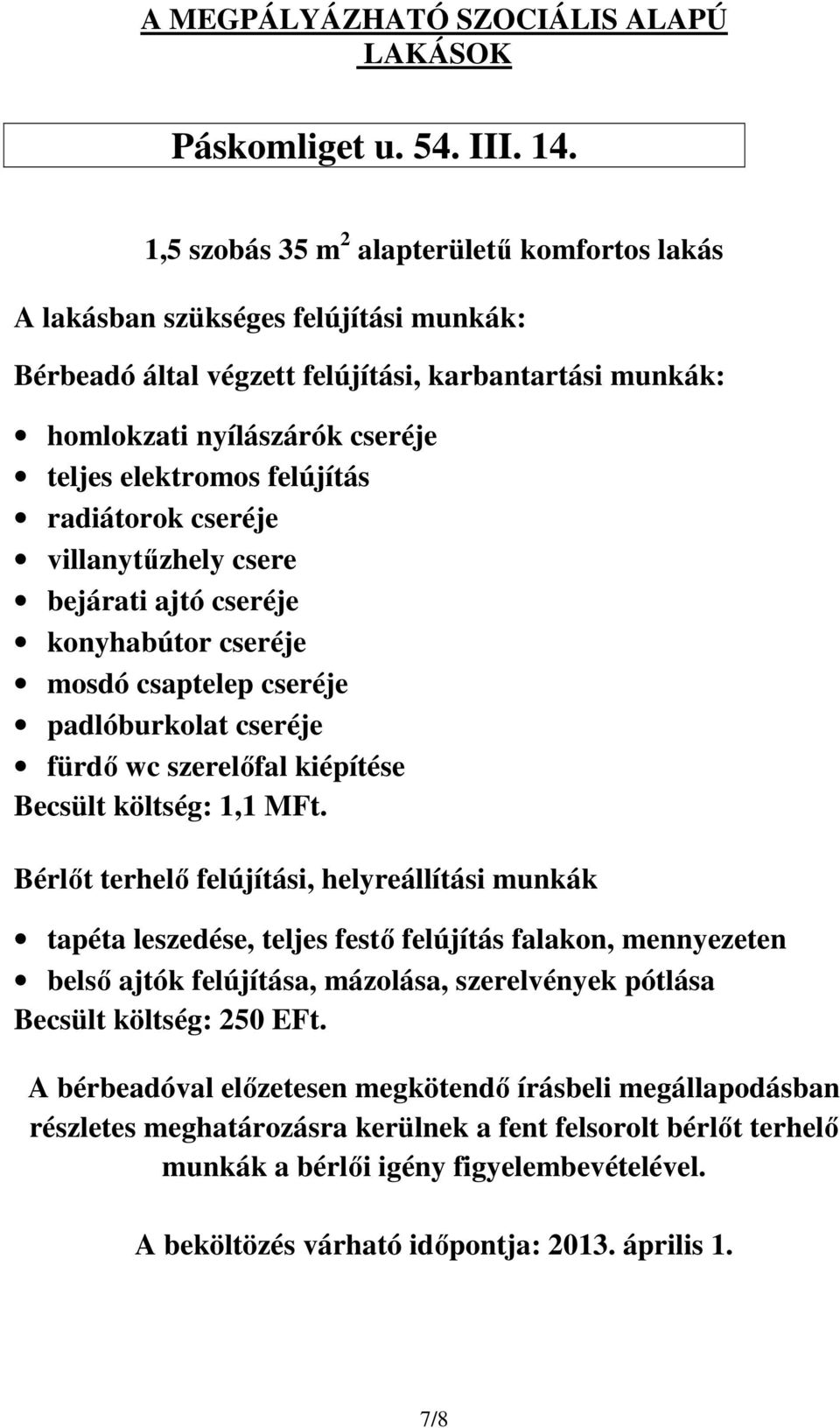 felújítás radiátorok cseréje villanytűzhely csere bejárati ajtó cseréje konyhabútor cseréje mosdó csaptelep cseréje padlóburkolat cseréje fürdő wc szerelőfal kiépítése Becsült költség: 1,1 MFt.