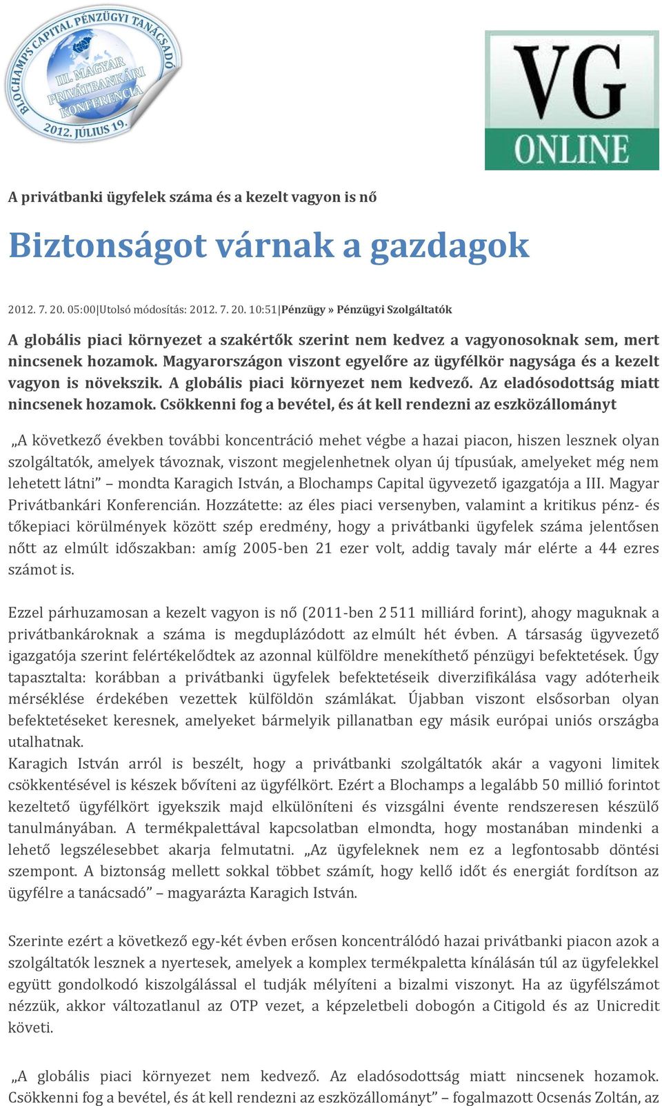 Magyarországon viszont egyelőre az ügyfélkör nagysága és a kezelt vagyon is növekszik. A globális piaci környezet nem kedvező. Az eladósodottság miatt nincsenek hozamok.
