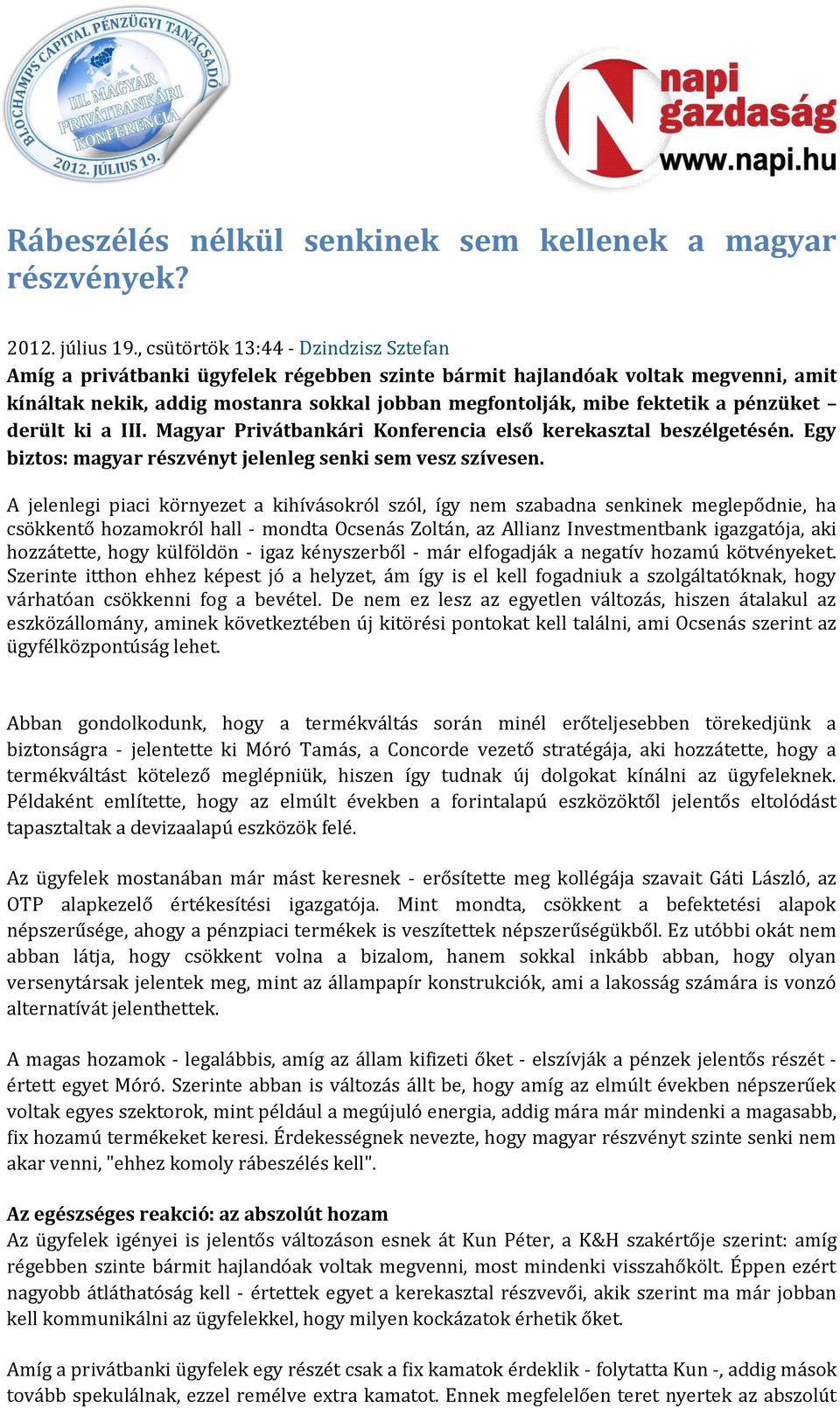 pénzüket derült ki a III. Magyar Privátbankári Konferencia első kerekasztal beszélgetésén. Egy biztos: magyar részvényt jelenleg senki sem vesz szívesen.