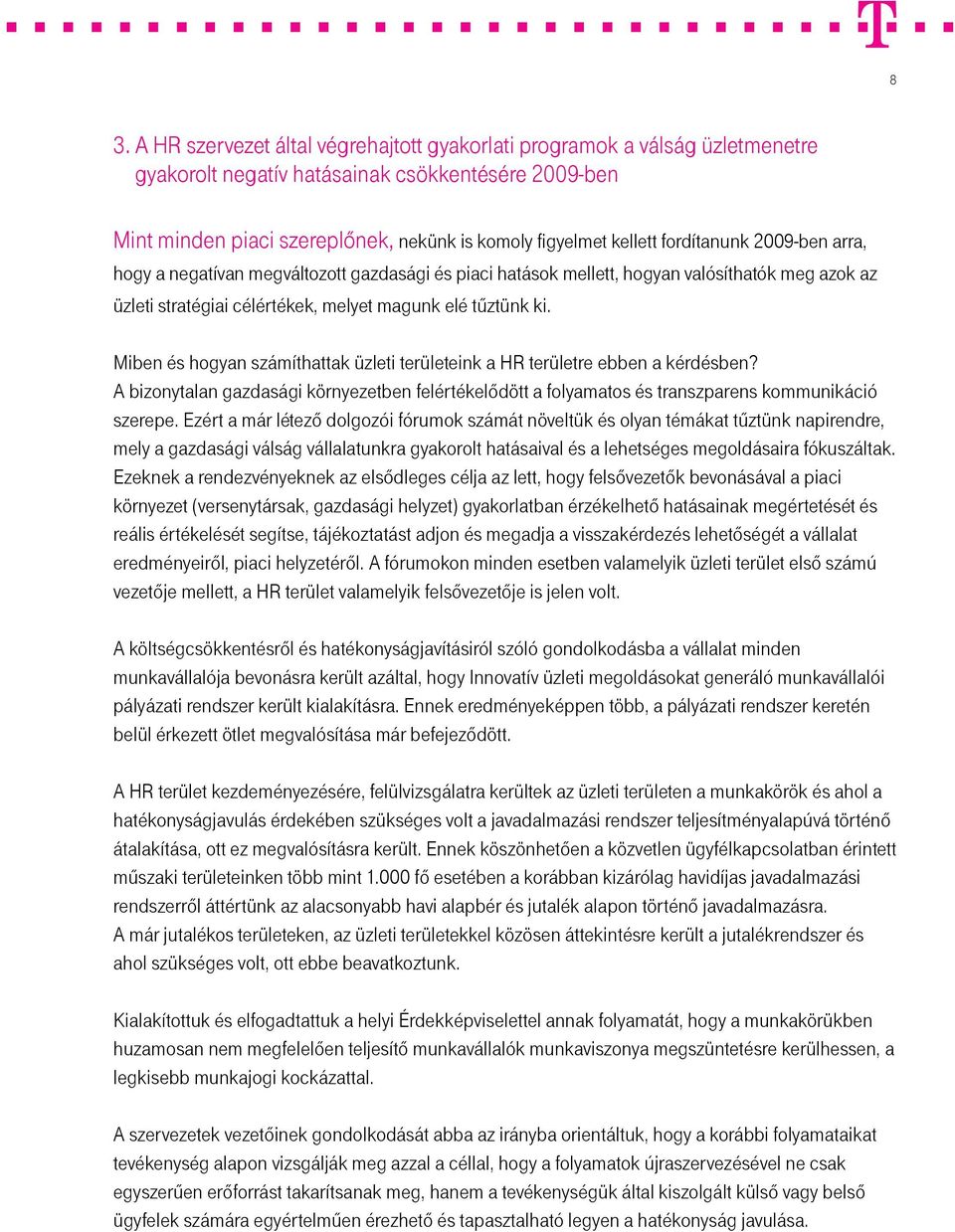 Miben és hogyan számíthattak üzleti területeink a HR területre ebben a kérdésben? A bizonytalan gazdasági környezetben felértékelődött a folyamatos és transzparens kommunikáció szerepe.