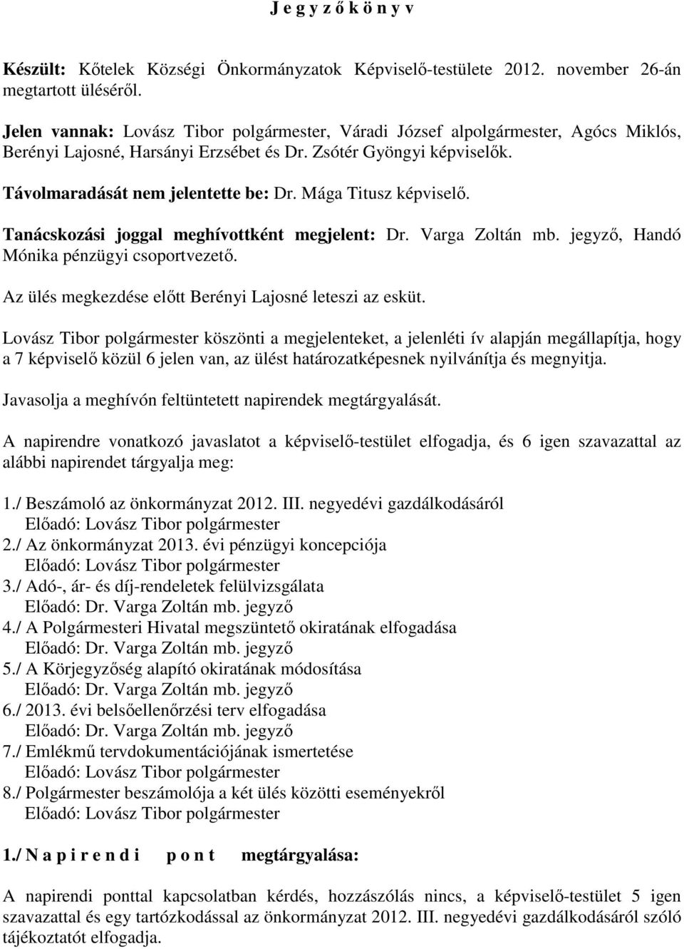 Mága Titusz képviselı. Tanácskozási joggal meghívottként megjelent: Dr. Varga Zoltán mb. jegyzı, Handó Mónika pénzügyi csoportvezetı. Az ülés megkezdése elıtt Berényi Lajosné leteszi az esküt.