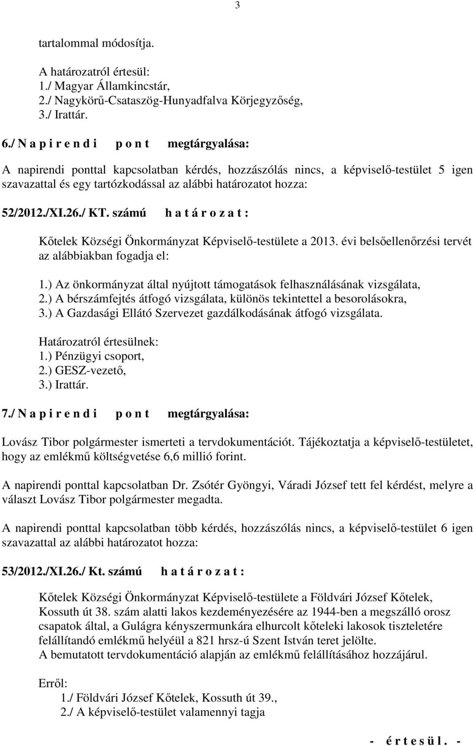 ) Az önkormányzat által nyújtott támogatások felhasználásának vizsgálata, 2.) A bérszámfejtés átfogó vizsgálata, különös tekintettel a besorolásokra, 3.