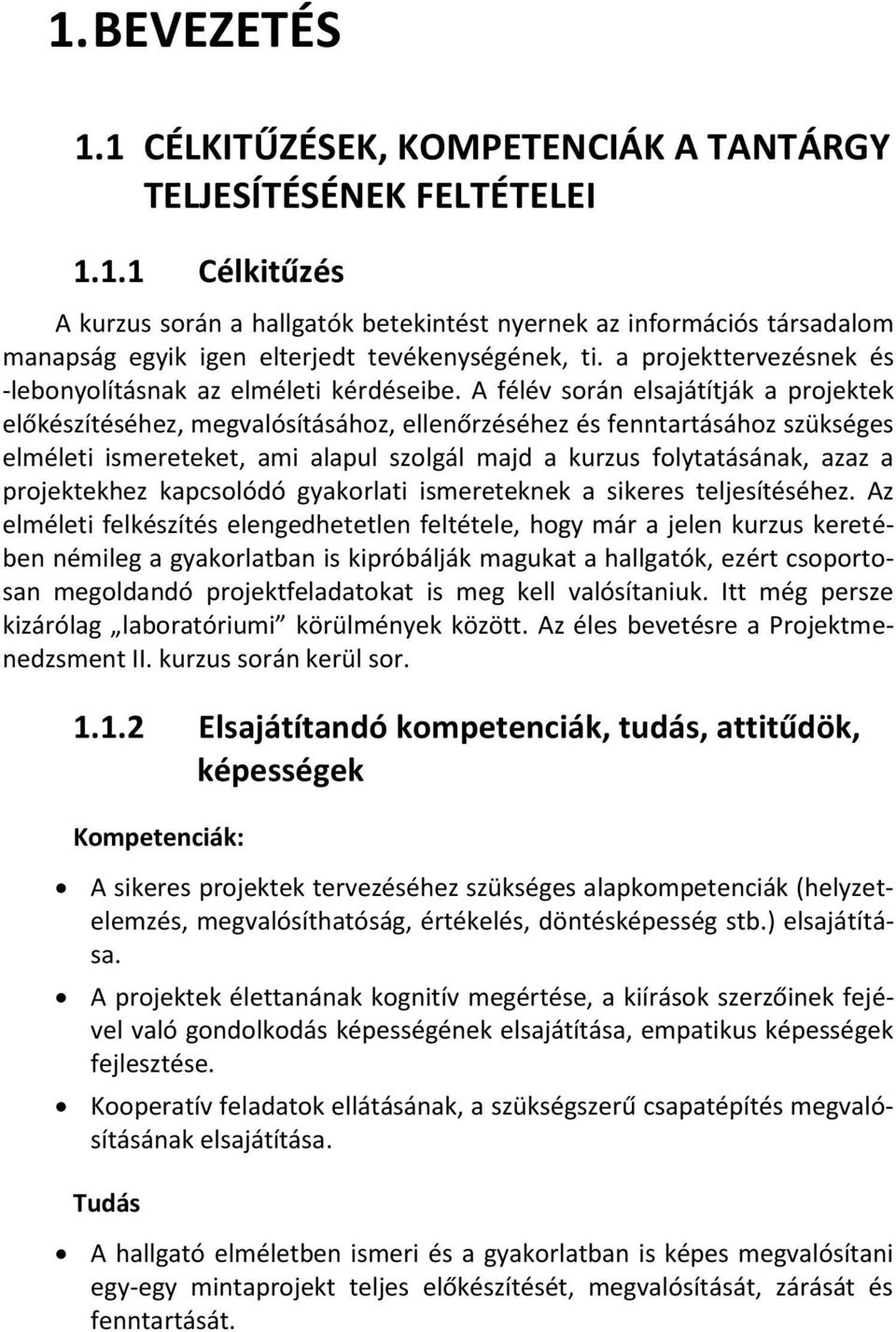 A félév során elsajátítják a projektek előkészítéséhez, megvalósításához, ellenőrzéséhez és fenntartásához szükséges elméleti ismereteket, ami alapul szolgál majd a kurzus folytatásának, azaz a