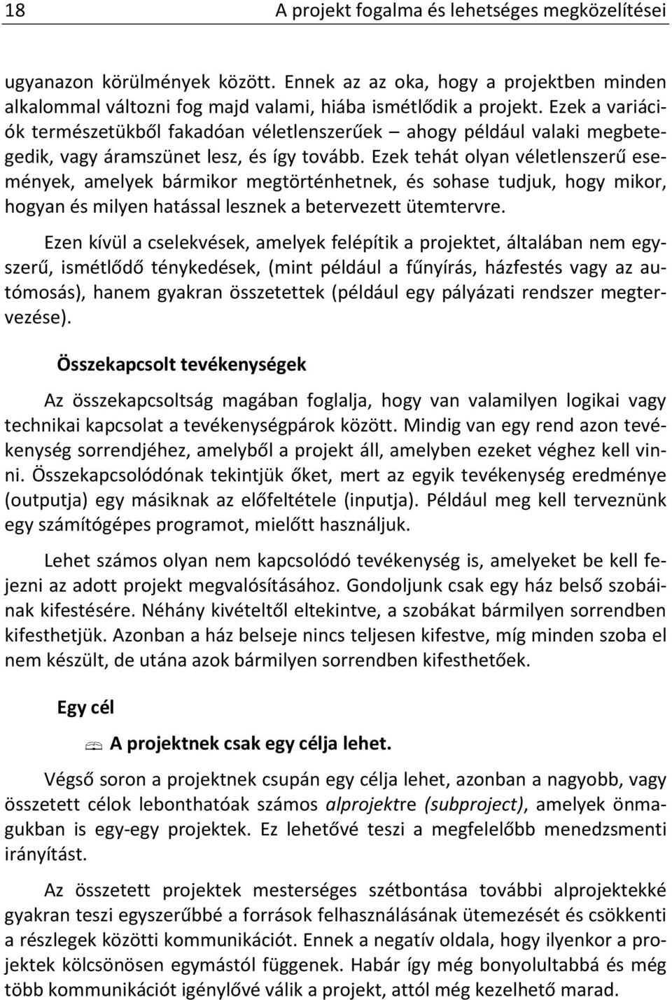 Ezek tehát olyan véletlenszerű események, amelyek bármikor megtörténhetnek, és sohase tudjuk, hogy mikor, hogyan és milyen hatással lesznek a betervezett ütemtervre.