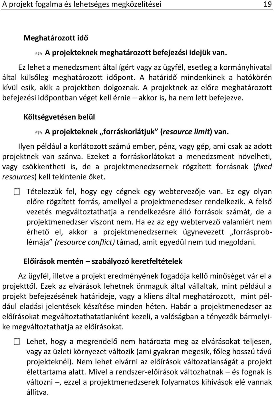 A projektnek az előre meghatározott befejezési időpontban véget kell érnie akkor is, ha nem lett befejezve. Költségvetésen belül A projekteknek forráskorlátjuk (resource limit) van.