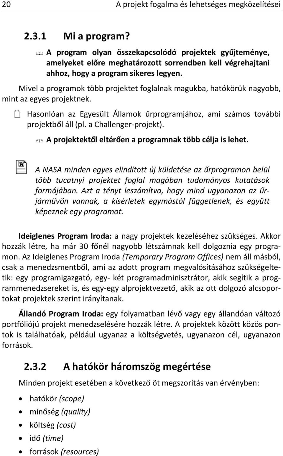 Mivel a programok több projektet foglalnak magukba, hatókörük nagyobb, mint az egyes projektnek. Hasonlóan az Egyesült Államok űrprogramjához, ami számos további projektből áll (pl.