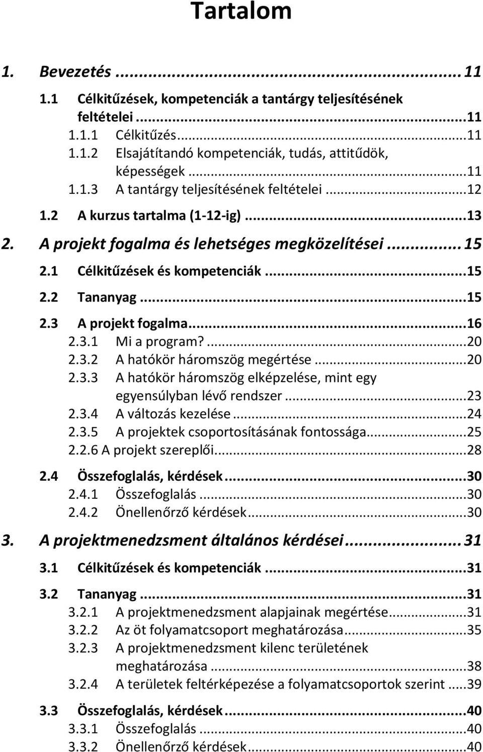 ... 20 2.3.2 A hatókör háromszög megértése... 20 2.3.3 A hatókör háromszög elképzelése, mint egy egyensúlyban lévő rendszer... 23 2.3.4 A változás kezelése... 24 2.3.5 A projektek csoportosításának fontossága.