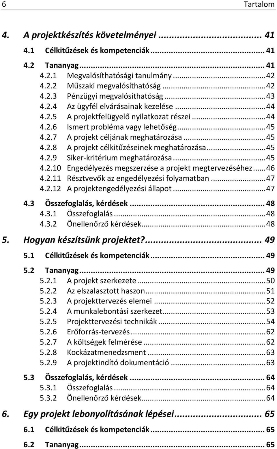 .. 45 4.2.9 Siker-kritérium meghatározása... 45 4.2.10 Engedélyezés megszerzése a projekt megtervezéséhez... 46 4.2.11 Résztvevők az engedélyezési folyamatban... 47 4.2.12 A projektengedélyezési állapot.
