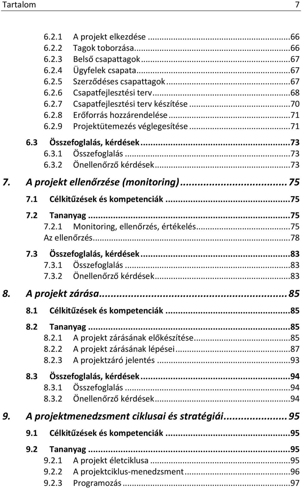 .. 73 7. A projekt ellenőrzése (monitoring)... 75 7.1 Célkitűzések és kompetenciák... 75 7.2 Tananyag... 75 7.2.1 Monitoring, ellenőrzés, értékelés... 75 Az ellenőrzés... 78 7.